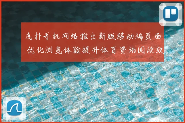 虎扑手机网络推出新版移动端页面 优化浏览体验提升体育资讯阅读效率