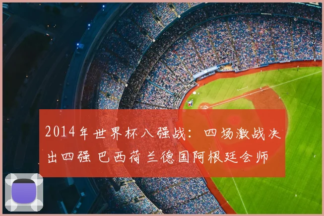 2014年世界杯八强战：四场激战决出四强 巴西荷兰德国阿根廷会师