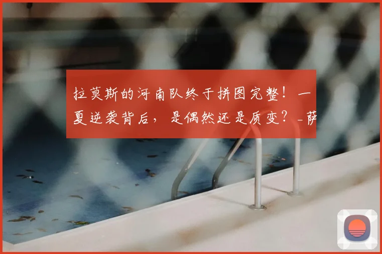 拉莫斯的河南队终于拼图完整！一夏逆袭背后，是偶然还是质变？_萨里奥_进攻_古斯塔沃