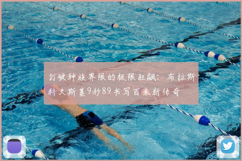 打破种族界限的极限狂飙：布拉斯科夫斯基9秒89书写百米新传奇