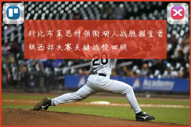 科比布莱恩特领衔湖人战胜掘金晋级西部决赛关键战役回顾