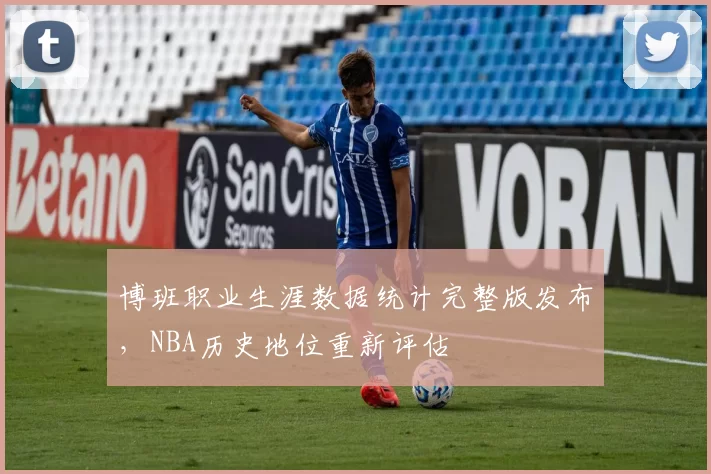 博班职业生涯数据统计完整版发布，NBA历史地位重新评估