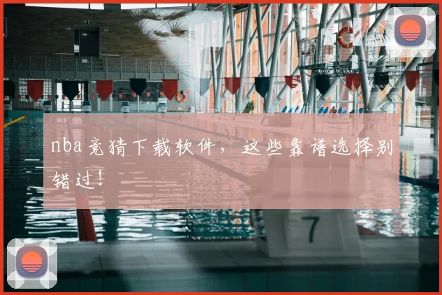 nba竞猜下载软件,这些靠谱选择别错过!