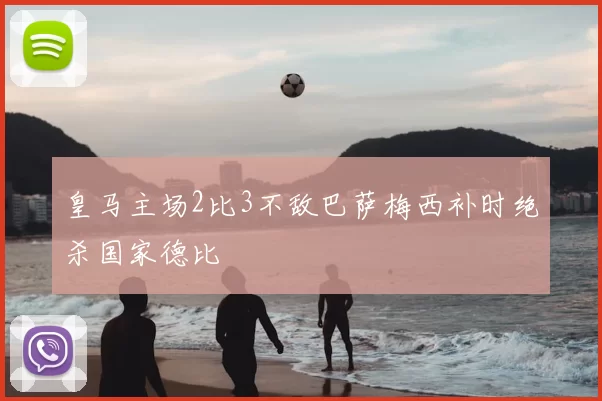 皇马主场2比3不敌巴萨梅西补时绝杀国家德比