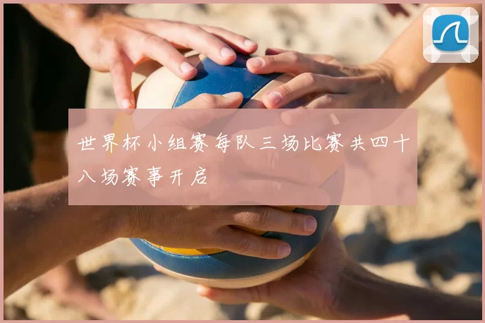 世界杯小组赛每队三场比赛共四十八场赛事开启