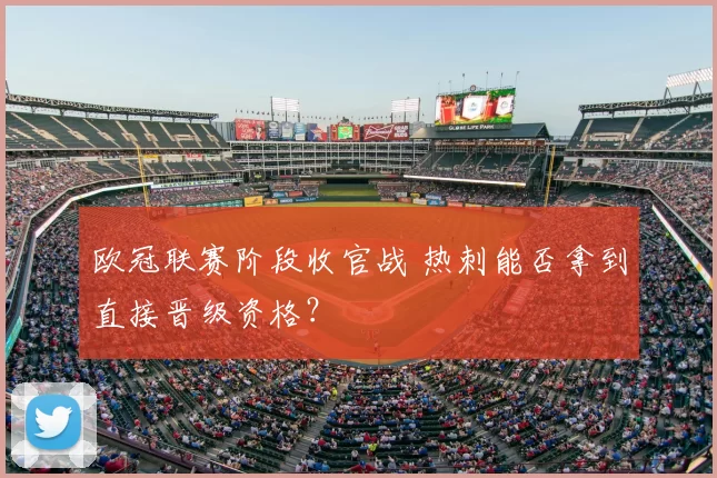 欧冠联赛阶段收官战 热刺能否拿到直接晋级资格？